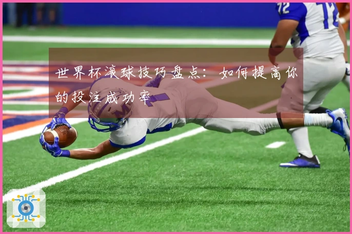 世界杯滚球技巧盘点：如何提高你的投注成功率