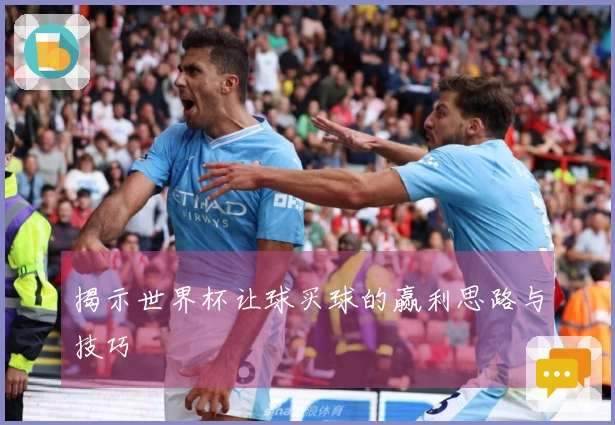揭示世界杯让球买球的赢利思路与技巧